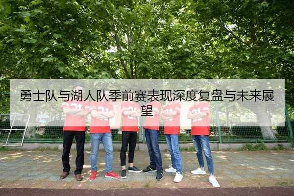 勇士队与湖人队季前赛表现深度复盘与未来展望
